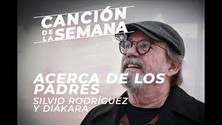 CANCIÓN DE LA SEMANA   ACERCA DE LOS PADRES SILVIO RODRÍGUEZ