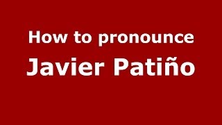 How to pronounce Javier Patiño