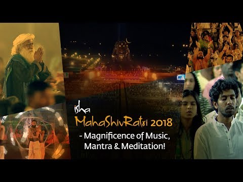 Isha MahaShivRatri 2018 - Magnificence of Music, Mantra & Meditation! | Sadhguru