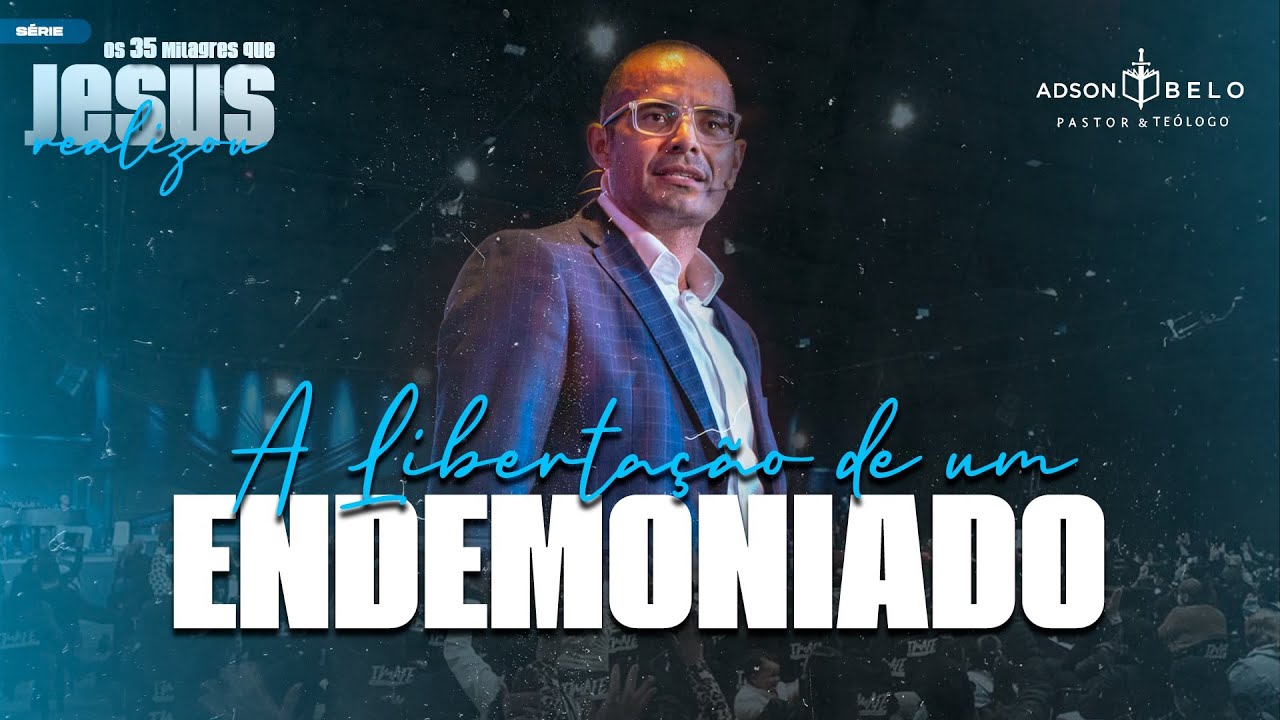 A Libertação de um Endemoniado | Pr. Adson Belo