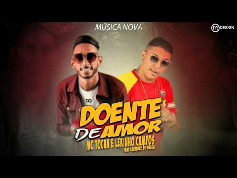 MC TOCHA R LEKINHO CAMPOS E CACHORRO DO BREGA - DOENTE DE AMOR ( MÚSICA NOVA )