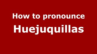 How to pronounce Huejuquillas