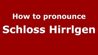 How to pronounce Schloss Hirrlgen