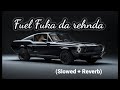 Fuel Fuka Da Rehnda Slowed Reverb