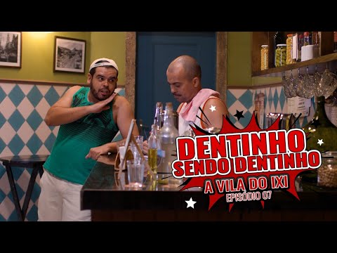DENTINHO SENDO DENTINHO - EP 7 - VILA DO IXI