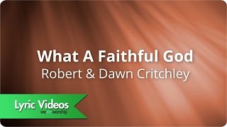 Robert &amp; Dawn Critchley - What A Faithful God - Lyric Video