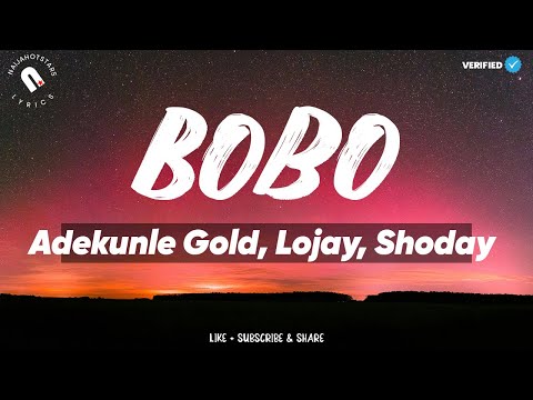 Adekunle Gold, Lojay, Shoday - Bobo Lyrics | Naijahotstars