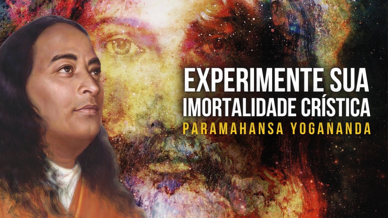 Paramahansa Yogananda: Experimente sua imortalidade Crística