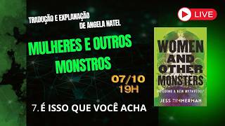 MULHERES E OUTROS MONSTROS: 7.  É ISSO QUE VOCÊ ACHA