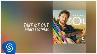 Pierce Brothers - Take Me Out (Segundo Sol, Vol. 3) [Áudio Oficial]