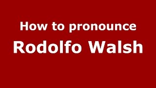 How to pronounce Rodolfo Walsh