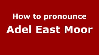 How to pronounce Adel East Moor