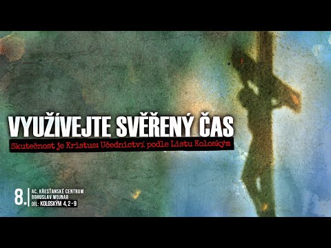 Skutečnost je Kristus, Díl 8. - Využívejte svěřený čas (Bohuslav Wojnar) 7.2.2021