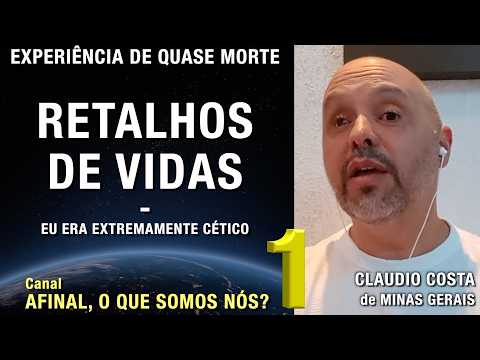 1/2 – Retalhos de vidas - EQM de Claudio Costa | Experiência de Quase Morte