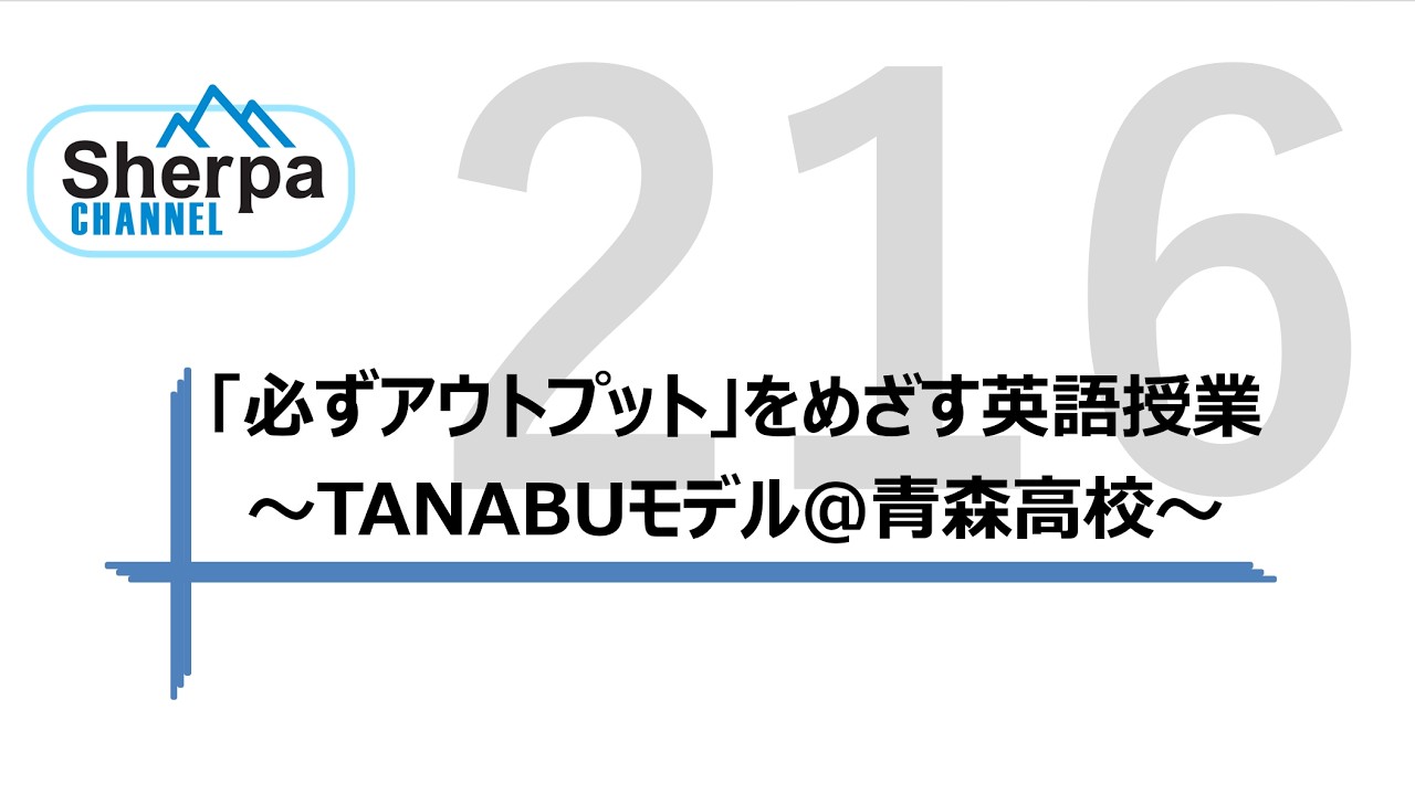 【高校英語授業Sherpa Channel】#216 「必ずアウトプット」をめざす英語授業～TANABUモデル＠青森高校～