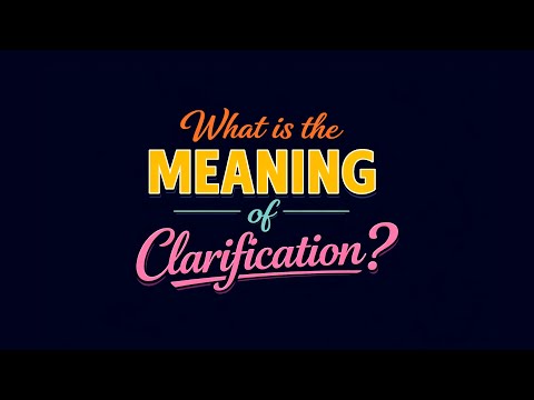 What is the meaning of Clarification?