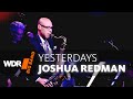 Joshua Redman feat. by WDR Big Band:  Yesterdays