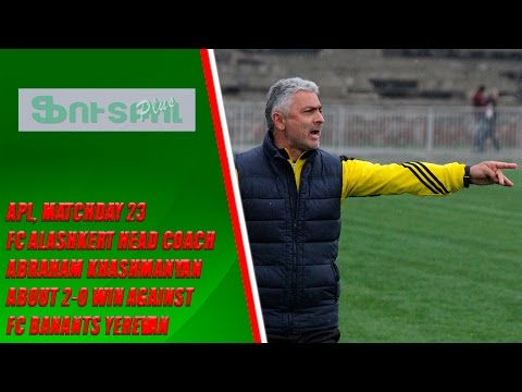 APL, Matchday 23 FC Alashkert Head Coach about 2-0 win against FC Banants