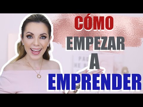 ¡CÓMO EMPEZAR A EMPRENDER CON ÉXITO!