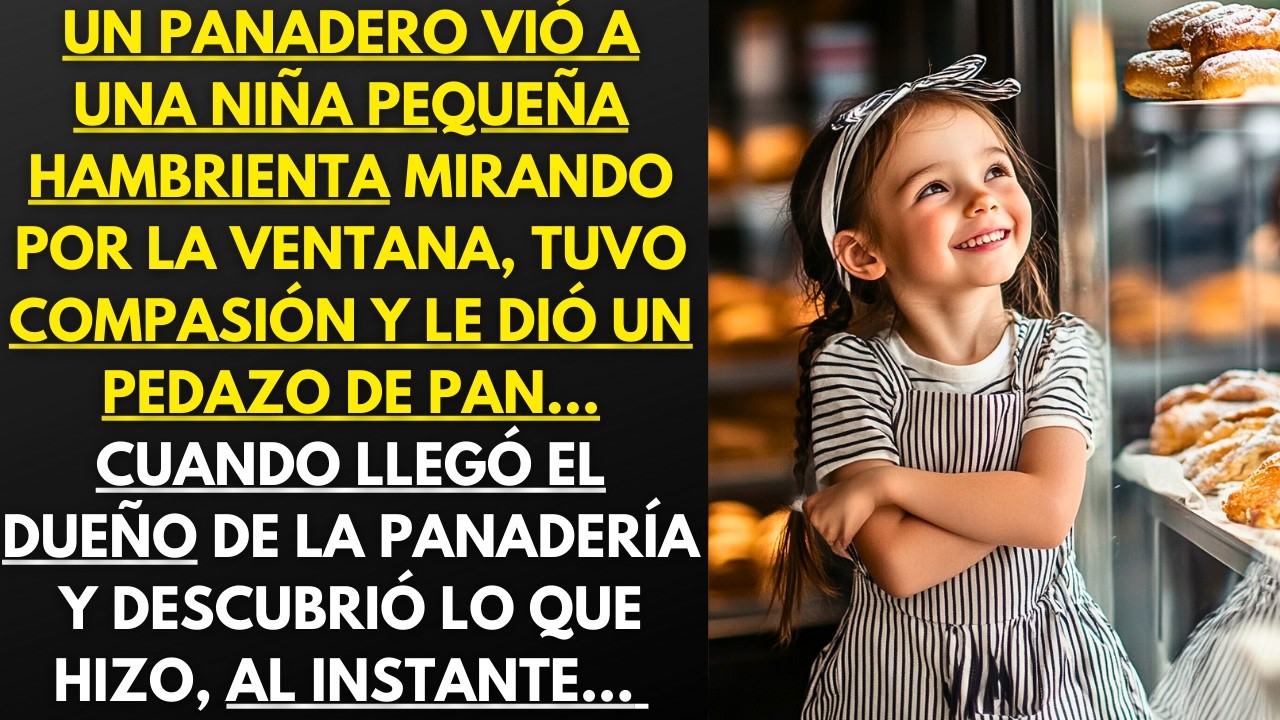 UN PANADERO VIÓ A UNA NIÑA PEQUEÑA HAMBRIENTA MIRANDO POR LA VENTANA Y LE DIÓ UN PEDAZO DE PAN…