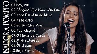 ISADORA POMPEO || Hey Pai , Bênçãos Que Não Têm Fim.. Canções Gospel para Fortalecer a Fé em Deus