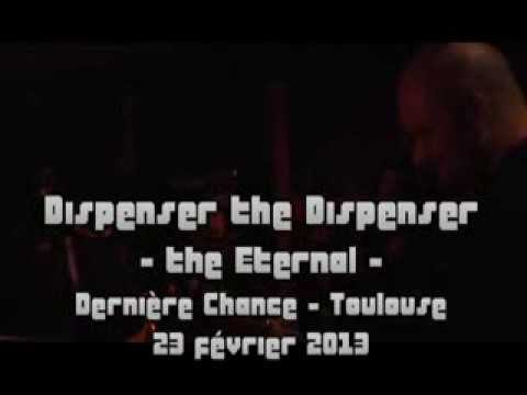 Dispenser the Dispenser - the Eternal @ la Dernière Chance 23/02/2013