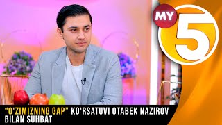 “O’zimizning gap” ko‘rsatuvi Otabek Nazirov bilan suxbat