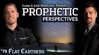 Flat Earthers | Prophetic Perspectives #78