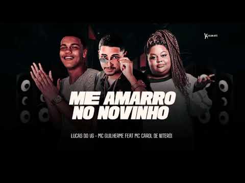 ME AMARRO NO NOVINHO - LUCAS DO VG .MC GUILHERME.FEAT MC  CAROL DE NITERÓI