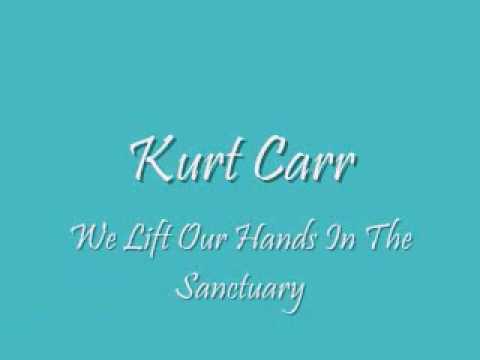 Kurt Carr - We Lift Our Hands In The Sanctuary