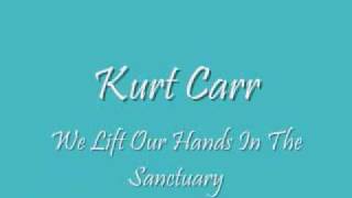 Kurt Carr - We Lift Our Hands In The Sanctuary