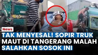 Malah Tak Menyesal! Sopir Truk Maut di Tangerang Justru Salahkan Sosok Ini, Sebut Dirinya Dipaksa