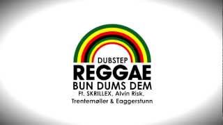 [Dubbed Reggae Mix] Bun Dums Dem Ft. SKRILLEX, Alvin Risk, Trentemøller & Eaggerstunn.