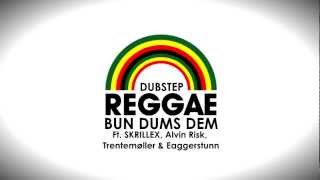 [Dubbed Reggae Mix] Bun Dums Dem Ft. SKRILLEX, Alvin Risk, Trentemøller & Eaggerstunn.