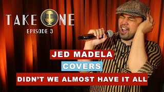TAKE ONE EP3: JED MADELA COVERS DIDN&#39;T WE ALMOST HAVE IT ALL