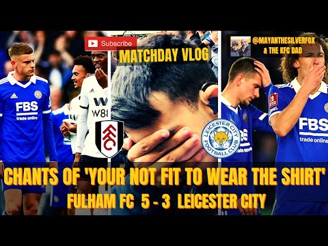 FANS CHANT ‘ YOUR NOT FIT TO WEAR THE SHIRT ‘ | MATCHDAY VLOG | FULHAM 5-3 LEICESTER