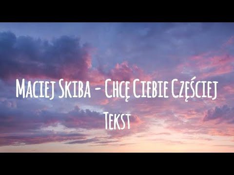 Maciej Skiba - Chcę Ciebie Częściej (tekst)