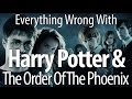 Everything Wrong With Harry Potter And The Order Of The Phoenix
