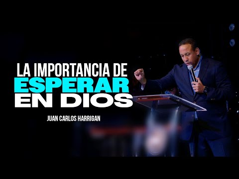 La importancia de esperar en Dios - Pastor Juan Carlos Harrigan