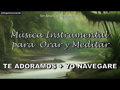 ✨ Te Adoramos + Yo Navegaré | SIN ANUNCIOS INTERMEDIOS | Música Instrumental para Orar y Meditar 🙏