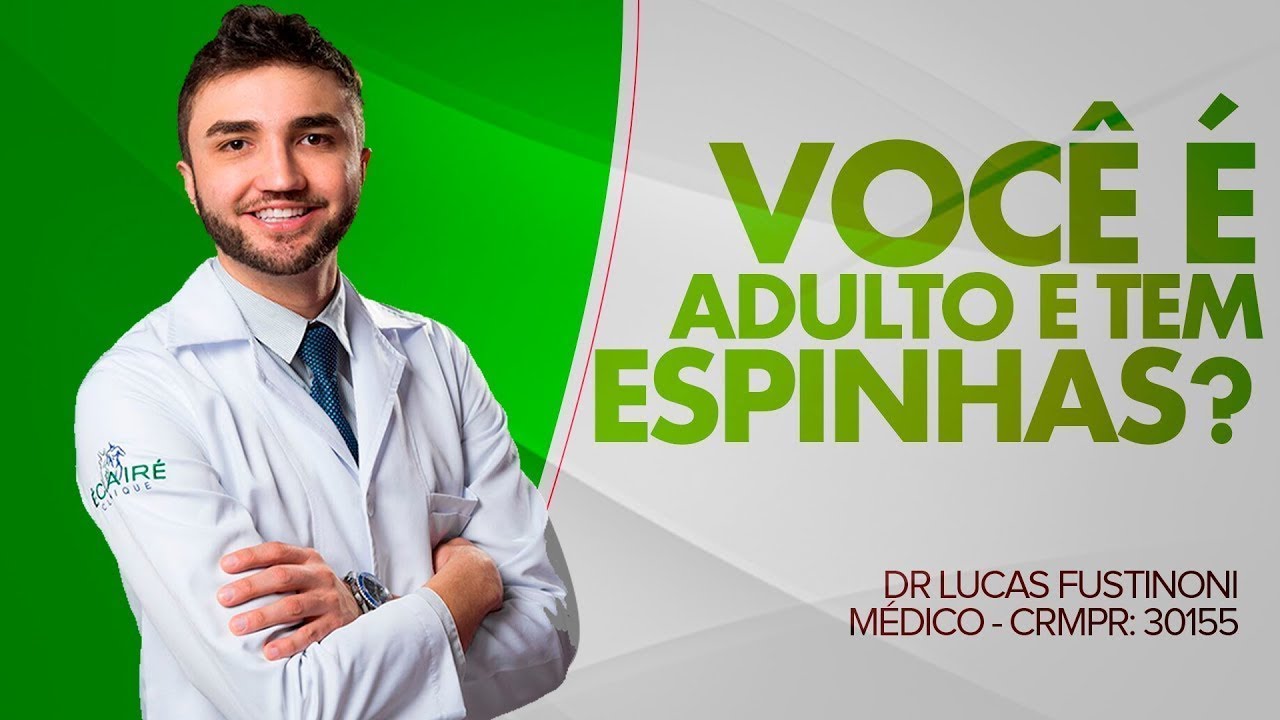 VOCÊ É ADULTO E TEM ESPINHAS (ACNE) - Saiba o que fazer! - Dr Lucas Fustinoni - CRMPR 30155