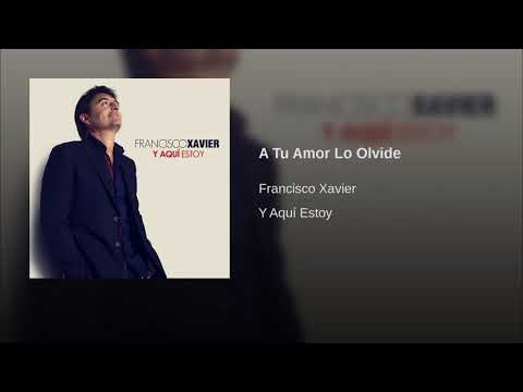 Francisco Xavier - A Tu Amor Lo Olvide