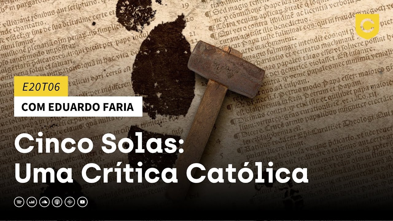 E20T06 - Cinco Solas - Uma Crítica Católica (com Eduardo Faria)