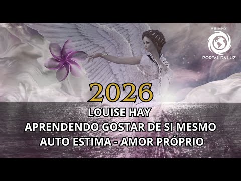 LOUISE HAY 2026 - APRENDENDO GOSTAR DE SI MESMO - AUTO ESTIMA - AMOR PRÓPRIO
