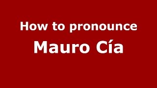 How to pronounce Mauro C&iacute;a