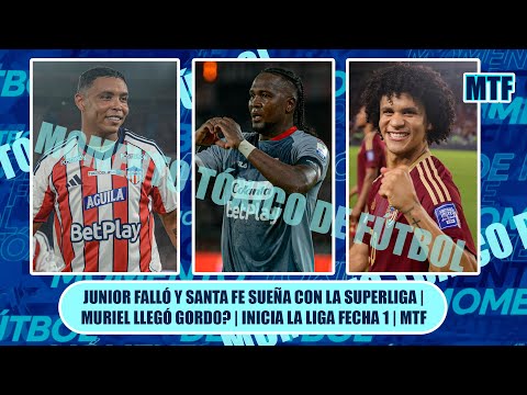JUNIOR FALLÓ Y SANTA FE SUEÑA CON LA SUPERLIGA | MURIEL LLEGÓ GORDO? | INICIA LA LIGA FECHA 1 | MTF