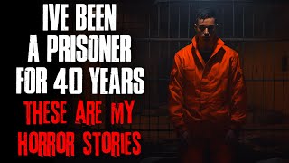 Ive been a prisoner for 40 years These are my HORROR stories