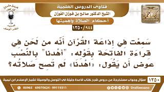 [944 /1350] هل من لحن في قراءة الفاتحة بقوله: "أهدنا" بالنصب عوض أن يقول "اهدنا" لم تصح صلاته؟