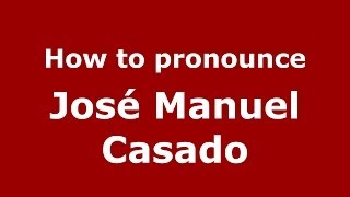 How to pronounce José Manuel Casado