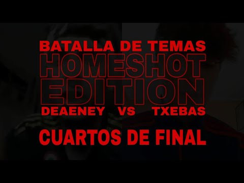 DEAENEY VS TXEBAS CUARTOS DE FINAL BATALLAS DE TEMAS HOMESHOT EDITION